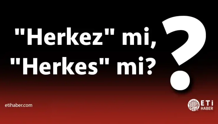 Herkez mi, Herkes mi? – TDK’ya Göre Doğru Yazım Rehberi