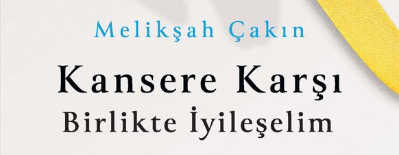 Melikşah Çakın’ın “Kansere Karşı Birlikte İyileşelim” Kitabı Raflardaki Yerini Aldı. 
