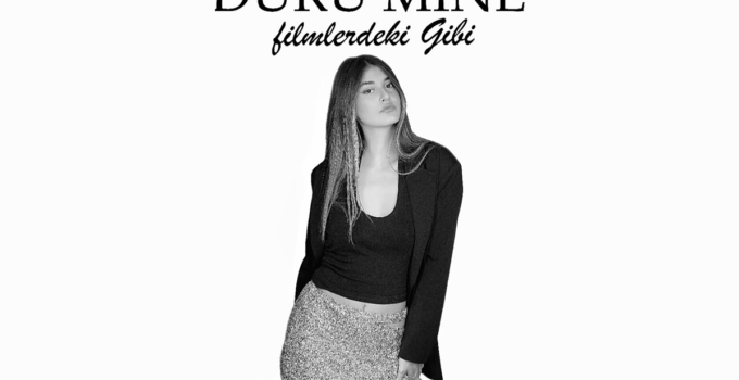 Yeni Bir Yıldız Doğuyor : Duru Mine, ‘’ Filmlerdeki Gibi’’ ile Müzik Yolculuğunu taçlandırıyor.